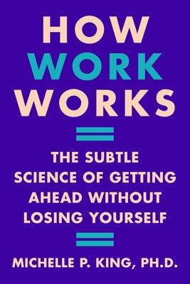 How Work Works: The Subtle Science of Getting Ahead Without Losing Yourself - Hardcover | Diverse Reads