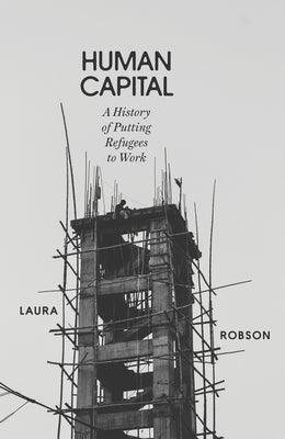 Human Capital: A History of Putting Refugees to Work - Hardcover | Diverse Reads