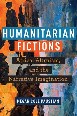 Humanitarian Fictions: Africa, Altruism, and the Narrative Imagination - Paperback | Diverse Reads