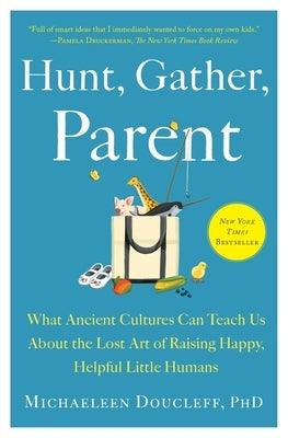 Hunt, Gather, Parent: What Ancient Cultures Can Teach Us about the Lost Art of Raising Happy, Helpful Little Humans - Paperback | Diverse Reads