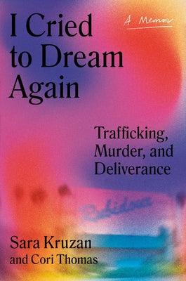 I Cried to Dream Again: Trafficking, Murder, and Deliverance -- A Memoir - Hardcover | Diverse Reads