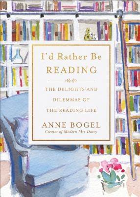 I'd Rather Be Reading: The Delights and Dilemmas of the Reading Life - Hardcover | Diverse Reads