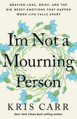 I'm Not a Mourning Person: Braving Loss, Grief, and the Big Messy Emotions That Happen When Life Falls Apart - Hardcover | Diverse Reads