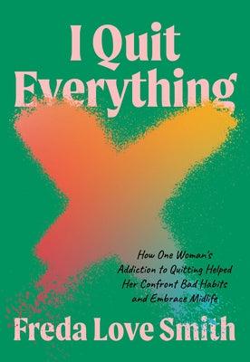 I Quit Everything: How One Woman's Addiction to Quitting Helped Her Confront Bad Habits and Embrace Midlife - Paperback | Diverse Reads