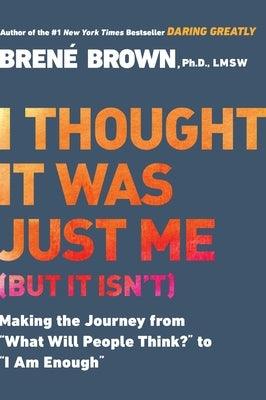 I Thought It Was Just Me (But It Isn't): Making the Journey from What Will People Think? to I Am Enough - Paperback | Diverse Reads