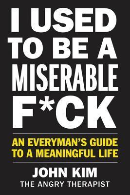 I Used to Be a Miserable F*ck: An Everyman's Guide to a Meaningful Life - Hardcover | Diverse Reads