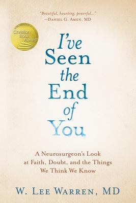 I've Seen the End of You: A Neurosurgeon's Look at Faith, Doubt, and the Things We Think We Know - Hardcover | Diverse Reads