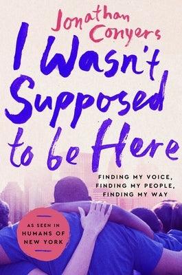I Wasn't Supposed to Be Here: Finding My Voice, Finding My People, Finding My Way - Hardcover | Diverse Reads