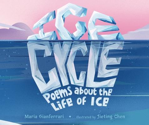Ice Cycle: Poems about the Life of Ice - Hardcover | Diverse Reads