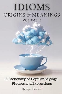 IDIOMS Origins & Meanings: Volume II: A Dictionary of Popular Sayings, Phrases & Expressions: Etymology of the Study and History behind 'Why Do W - Paperback | Diverse Reads