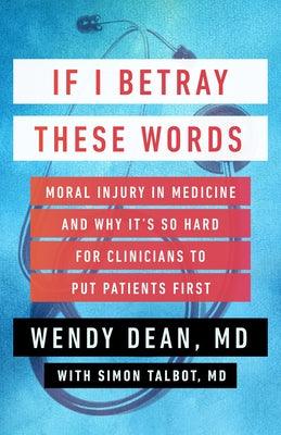 If I Betray These Words: Moral Injury in Medicine and Why It's So Hard for Clinicians to Put Patients First - Hardcover | Diverse Reads
