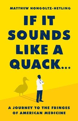 If It Sounds Like a Quack...: A Journey to the Fringes of American Medicine - Hardcover | Diverse Reads