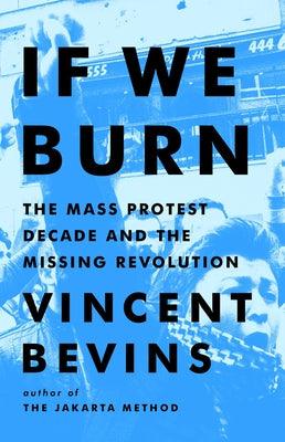 If We Burn: The Mass Protest Decade and the Missing Revolution - Hardcover | Diverse Reads