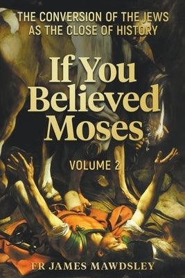 If You Believed Moses (Vol 2): The Conversion of the Jews as the Close of History - Paperback | Diverse Reads