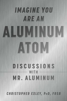 Imagine You Are an Aluminum Atom: Discussions with Mr. Aluminum - Hardcover | Diverse Reads