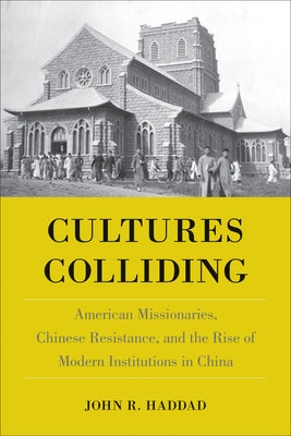 Cultures Colliding: American Missionaries, Chinese Resistance, and the Rise of Modern Institutions in China - Paperback | Diverse Reads