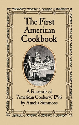 The First American Cookbook: A Facsimile of "American Cookery," 1796 - Paperback | Diverse Reads