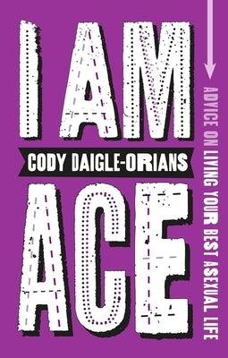 I Am Ace: Advice on Living Your Best Asexual Life - Paperback | Diverse Reads