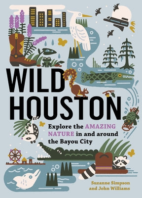 Wild Houston: Explore the Amazing Nature in and around the Bayou City - Paperback | Diverse Reads