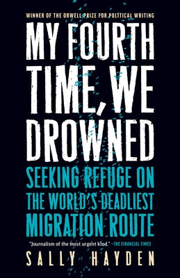 My Fourth Time, We Drowned: Seeking Refuge on the World's Deadliest Migration Route - Paperback | Diverse Reads