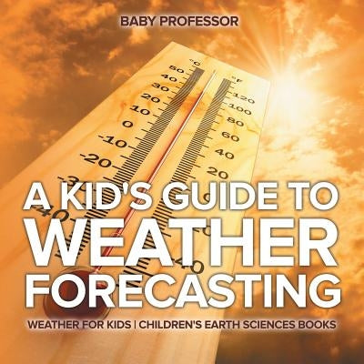 A Kid's Guide to Weather Forecasting - Weather for Kids Children's Earth Sciences Books - Paperback | Diverse Reads