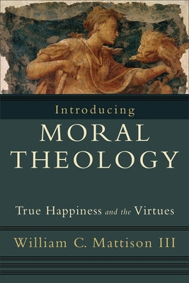Introducing Moral Theology: True Happiness and the Virtues - Paperback | Diverse Reads