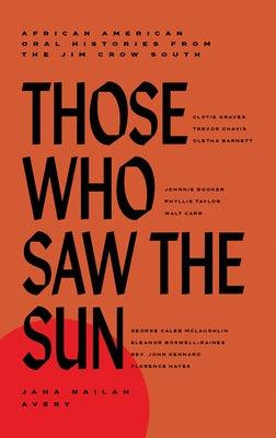 Those Who Saw the Sun: African American Oral Histories from the Jim Crow South - Hardcover | Diverse Reads