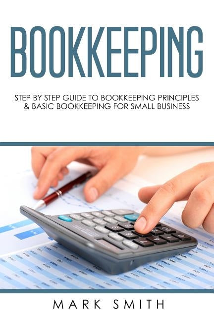 Bookkeeping: Step by Step Guide to Bookkeeping Principles & Basic Bookkeeping for Small Business - Paperback | Diverse Reads