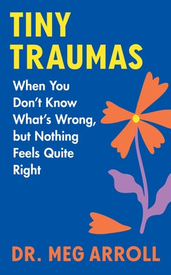 Tiny Traumas: When You Don't Know What's Wrong, But Nothing Feels Quite Right - Hardcover | Diverse Reads