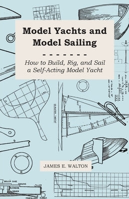 Model Yachts and Model Sailing - How to Build, Rig, and Sail a Self-Acting Model Yacht - Paperback | Diverse Reads