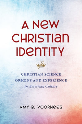 A New Christian Identity: Christian Science Origins and Experience in American Culture - Paperback | Diverse Reads
