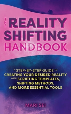 The Reality Shifting Handbook: A Step-by-Step Guide to Creating Your Desired Reality with Scripting Templates, Shifting Methods, and More Essential Tools - Paperback | Diverse Reads
