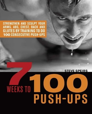 7 Weeks to 100 Push-Ups: Strengthen and Sculpt Your Arms, Abs, Chest, Back and Glutes by Training to do 100 Consecutive Push- - Paperback | Diverse Reads