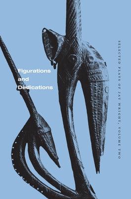Figurations and Dedications: Selected Plays of Jay Wright, Volume Two - Paperback | Diverse Reads