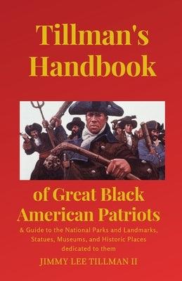 Tillman's Handbook of Great Black American Patriots: and Guide to the National Parks and Landmarks, Statues, Museums, and Historic Places dedicated to - Paperback | Diverse Reads