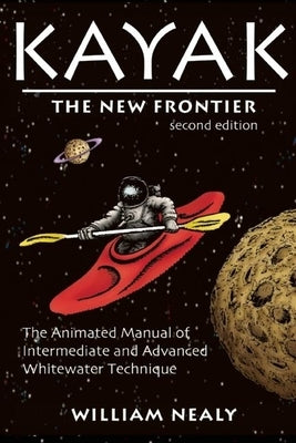 Kayak: The New Frontier: The Animated Manual of Intermediate and Advanced Whitewater Technique - Paperback | Diverse Reads