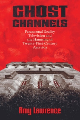 Ghost Channels: Paranormal Reality Television and the Haunting of Twenty-First-Century America - Paperback | Diverse Reads