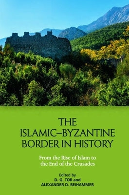 The Islamic-Byzantine Border in History: From the Rise of Islam to the End of the Crusades - Hardcover | Diverse Reads