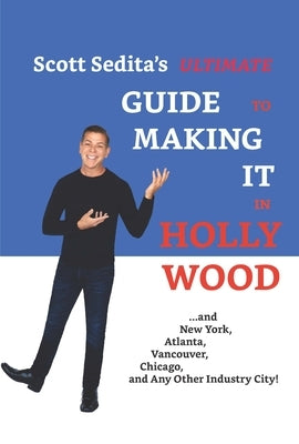 Scott Sedita's Ultimate Guide To Making It In Hollywood: And New York, Atlanta, Vancouver, Chicago, and Any Other Industry City! - Paperback | Diverse Reads