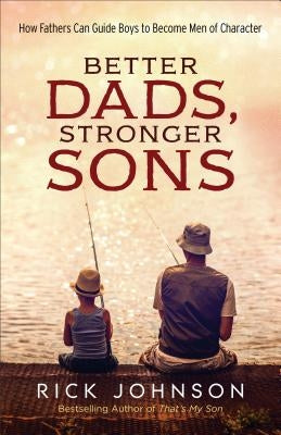 Better Dads, Stronger Sons: How Fathers Can Guide Boys to Become Men of Character - Paperback | Diverse Reads