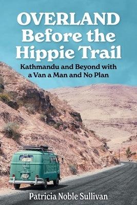 Overland Before the Hippie Trail: Kathmandu and Beyond with a Van a Man and No Plan - Paperback | Diverse Reads