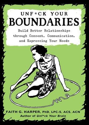 Unfuck Your Boundaries: Build Better Relationships Through Consent, Communication, and Expressing Your Needs: Build Better Relationships Through Conse - Paperback | Diverse Reads