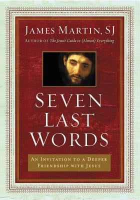 Seven Last Words: An Invitation to a Deeper Friendship with Jesus - Hardcover | Diverse Reads