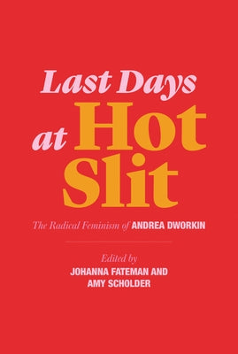 Last Days at Hot Slit: The Radical Feminism of Andrea Dworkin - Paperback | Diverse Reads