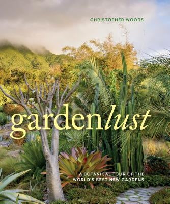 Gardenlust: A Botanical Tour of the World's Best New Gardens - Hardcover | Diverse Reads