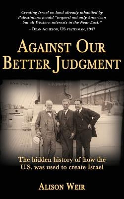 Against Our Better Judgment: The hidden history of how the United States was used to create Israel - Paperback | Diverse Reads
