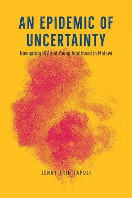 An Epidemic of Uncertainty: Navigating HIV and Young Adulthood in Malawi - Hardcover | Diverse Reads