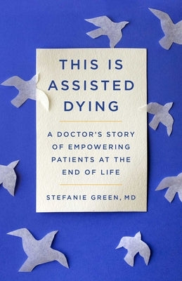This Is Assisted Dying: A Doctor's Story of Empowering Patients at the End of Life - Hardcover | Diverse Reads