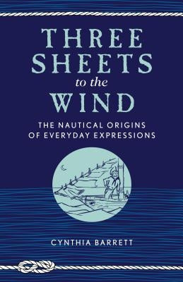 Three Sheets to the Wind: The Nautical Origins of Everyday Expressions - Paperback | Diverse Reads