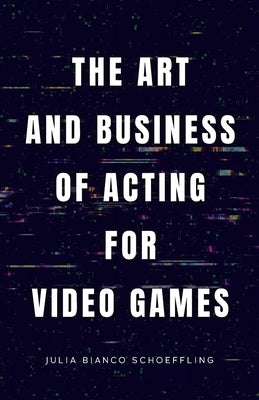 The Art and Business of Acting for Video Games - Paperback | Diverse Reads